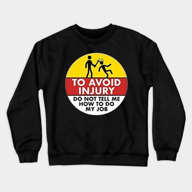 To Avoid Injury do not tell me how to do my job. Crewneck Sweatshirt by  The best hard hat stickers 